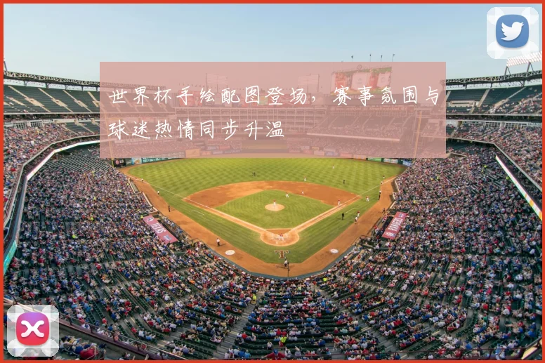 世界杯手绘配图登场,赛事氛围与球迷热情同步升温
