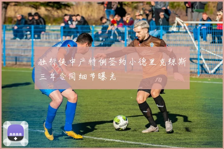 独行侠中产特例签约小德里克琼斯三年合同细节曝光