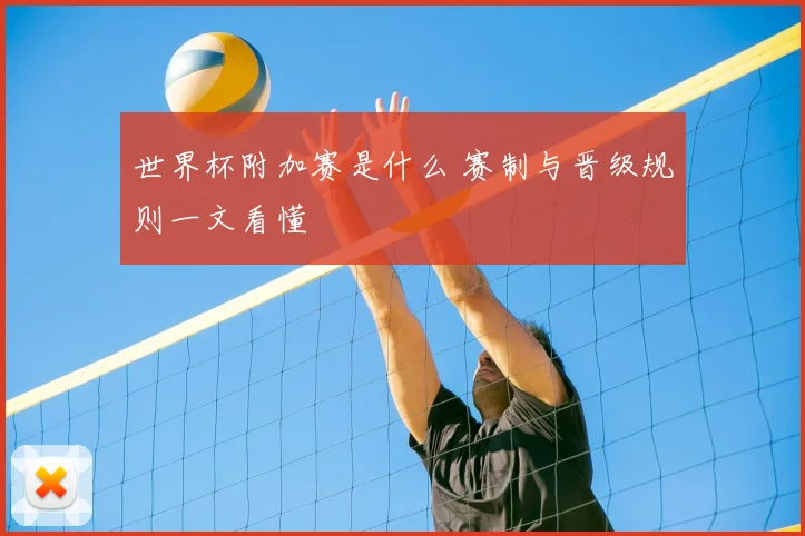 世界杯附加赛是什么 赛制与晋级规则一文看懂