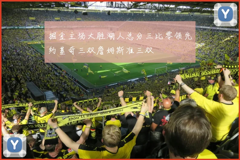 掘金主场大胜湖人总分三比零领先约基奇三双詹姆斯准三双