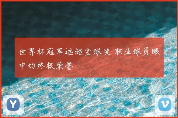 世界杯冠军远超金球奖 职业球员眼中的终极荣誉