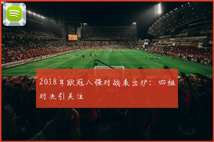 2018年欧冠八强对战表出炉：四组对决引关注