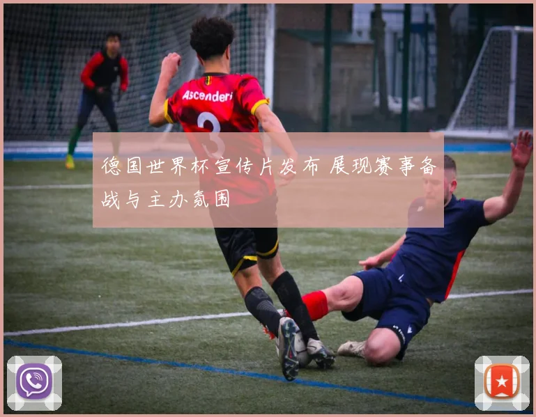 德国世界杯宣传片发布 展现赛事备战与主办氛围